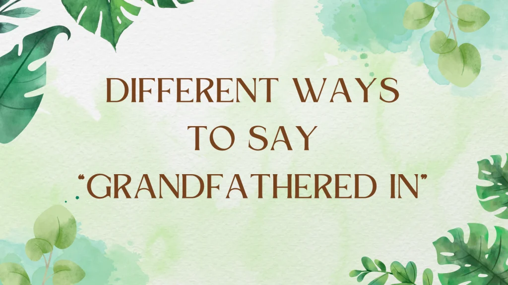 Other Ways to Say "Grandfathered In": A Comprehensive Guide Other Ways to Say "Grandfathered In": A Comprehensive Guide