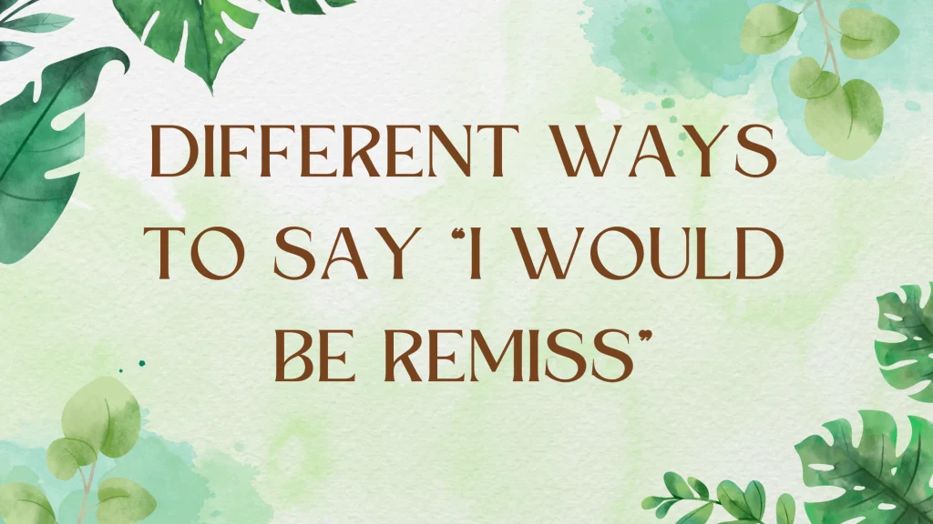 Other Ways to Say "I Would Be Remiss": A Comprehensive Guide