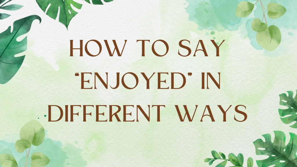 Beyond "Enjoyed": Diverse Ways to Express Appreciation