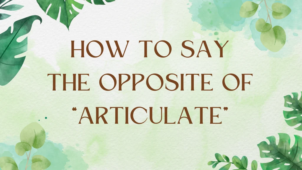 Antonyms for Articulate: Enhancing Your Vocabulary