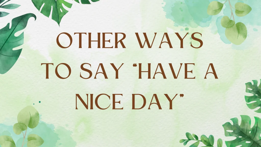 Beyond "Have a Nice Day": Alternative Expressions Beyond "Have a Nice Day": Alternative Expressions