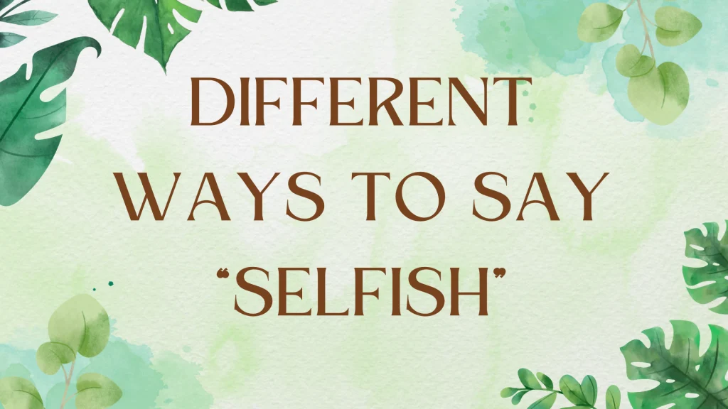 Other Ways to Say "Selfish": A Comprehensive Guide