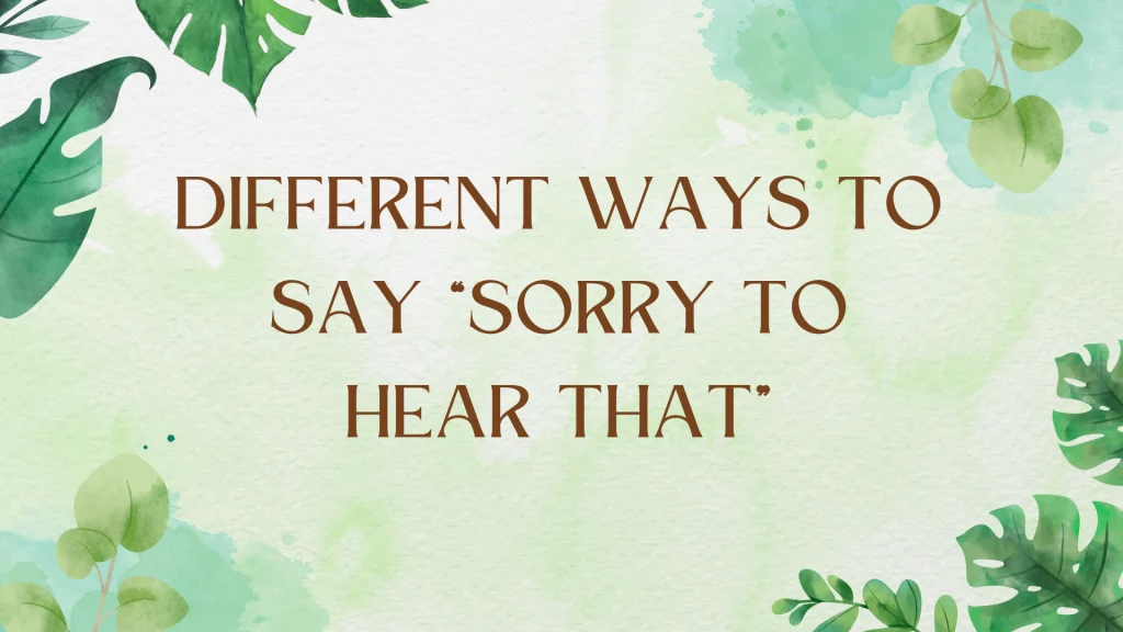 Other Ways to Say "Sorry to Hear That": A Comprehensive Guide
