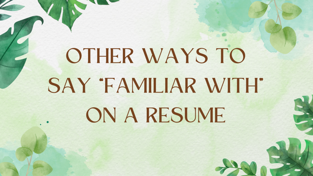 Synonyms for "Familiar With" on Your Resume: A Comprehensive Guide