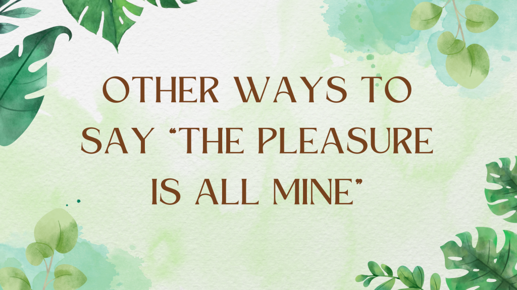 Beyond "The Pleasure is All Mine": Diverse Alternatives Beyond "The Pleasure is All Mine": Diverse Alternatives